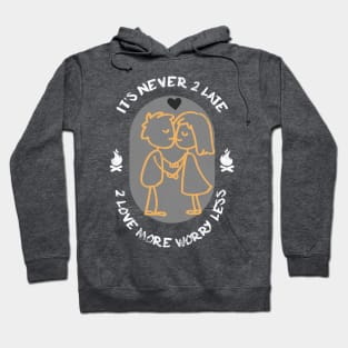 Never 2 late 2 love more & worry less Hoodie